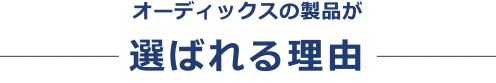 オーディックスの製品が選ばれる理由